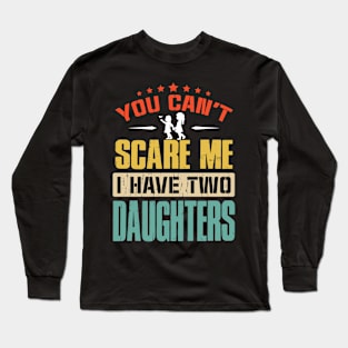 You Can't Scare Me I Have Two Daughters Long Sleeve T-Shirt